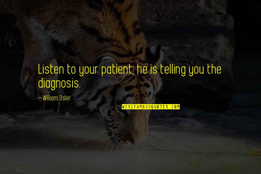 Lavidas Telemachus Quotes By William Osler: Listen to your patient; he is telling you Lavidas Telemachus Quotes By William Osler: Listen to your patient; he is telling you