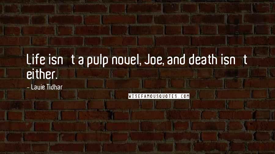 Lavie Tidhar quotes: Life isn't a pulp novel, Joe, and death isn't either.