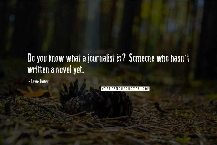 Lavie Tidhar quotes: Do you know what a journalist is? Someone who hasn't written a novel yet.