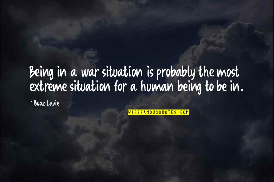 Lavie Z Quotes By Boaz Lavie: Being in a war situation is probably the