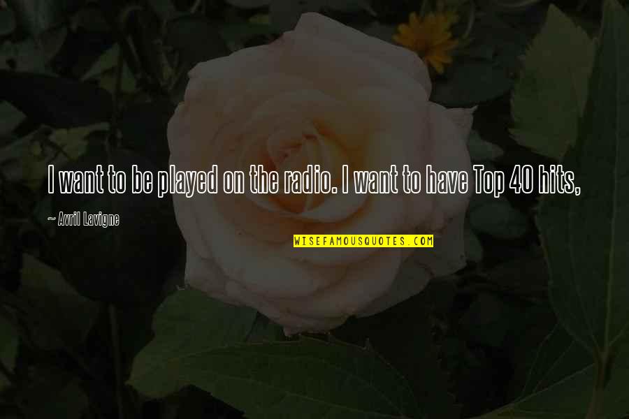 Lavigne Avril Quotes By Avril Lavigne: I want to be played on the radio. Lavigne Avril Quotes By Avril Lavigne: I want to be played on the radio.