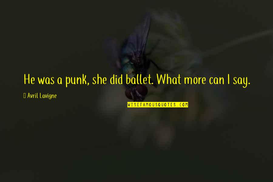 Lavigne Avril Quotes By Avril Lavigne: He was a punk, she did ballet. What Lavigne Avril Quotes By Avril Lavigne: He was a punk, she did ballet. What