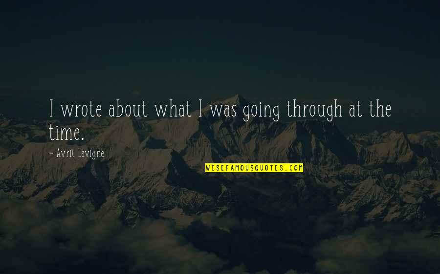 Lavigne Avril Quotes By Avril Lavigne: I wrote about what I was going through Lavigne Avril Quotes By Avril Lavigne: I wrote about what I was going through