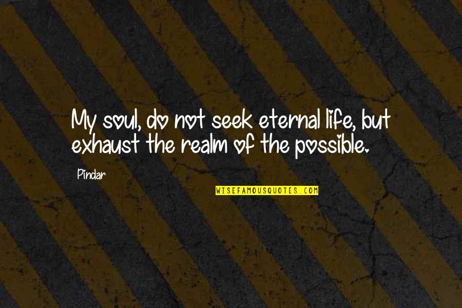 Lavigne Group Quotes By Pindar: My soul, do not seek eternal life, but