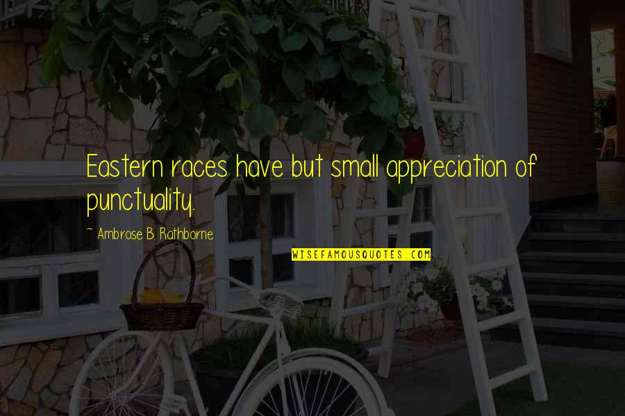 Lavija Urnaite Quotes By Ambrose B. Rathborne: Eastern races have but small appreciation of punctuality. Lavija Urnaite Quotes By Ambrose B. Rathborne: Eastern races have but small appreciation of punctuality.