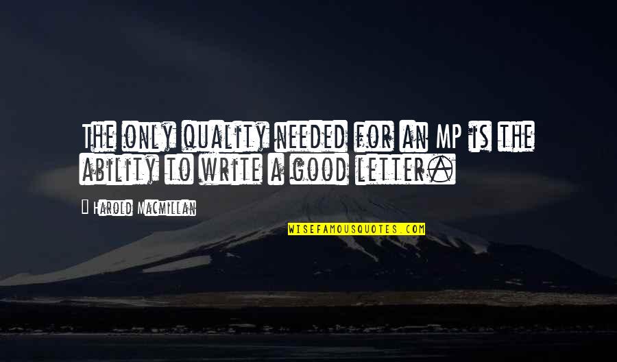 Lavija Urnaite Quotes By Harold Macmillan: The only quality needed for an MP is Lavija Urnaite Quotes By Harold Macmillan: The only quality needed for an MP is