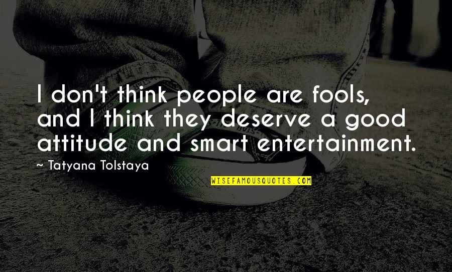 Lavija Urnaite Quotes By Tatyana Tolstaya: I don't think people are fools, and I Lavija Urnaite Quotes By Tatyana Tolstaya: I don't think people are fools, and I