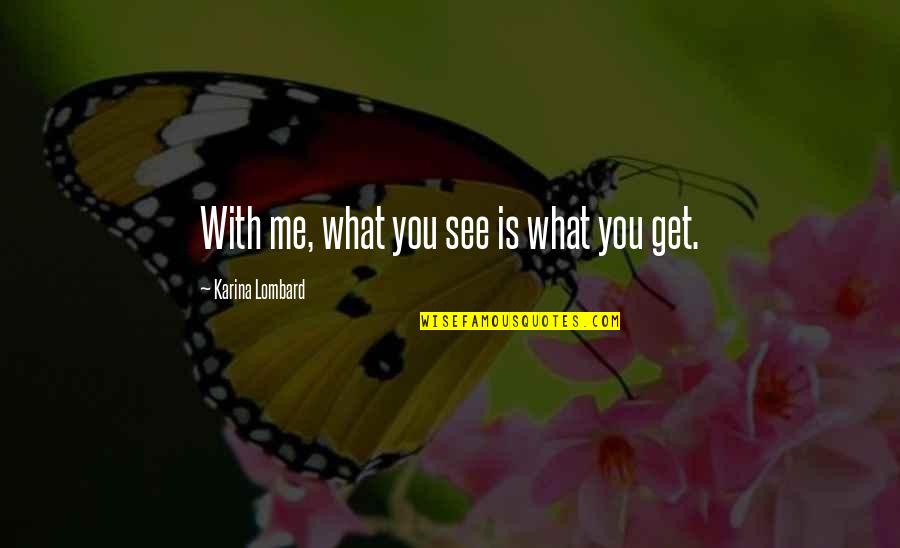 Lavileztechservice Quotes By Karina Lombard: With me, what you see is what you Lavileztechservice Quotes By Karina Lombard: With me, what you see is what you
