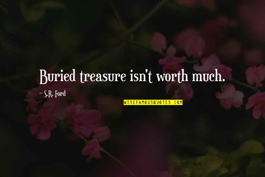 Lavileztechservice Quotes By S.R. Ford: Buried treasure isn't worth much. Lavileztechservice Quotes By S.R. Ford: Buried treasure isn't worth much.