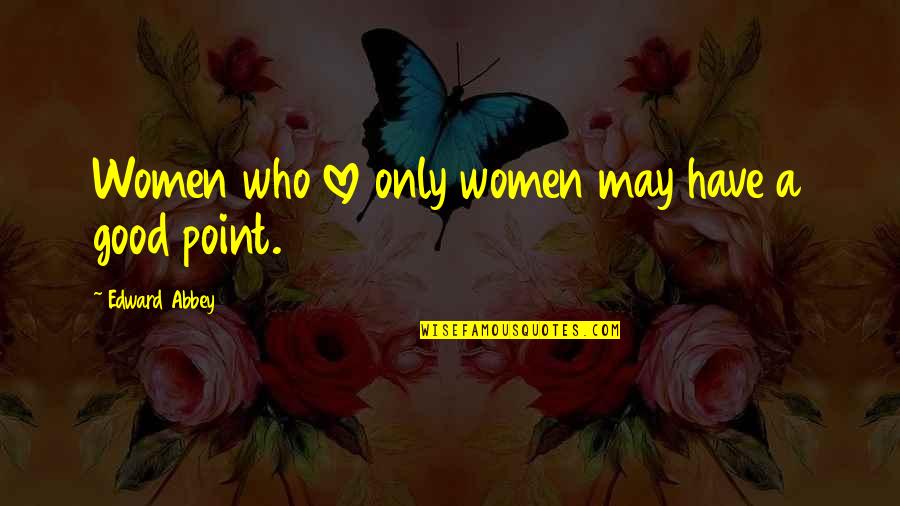 Lavine Zach Quotes By Edward Abbey: Women who love only women may have a Lavine Zach Quotes By Edward Abbey: Women who love only women may have a