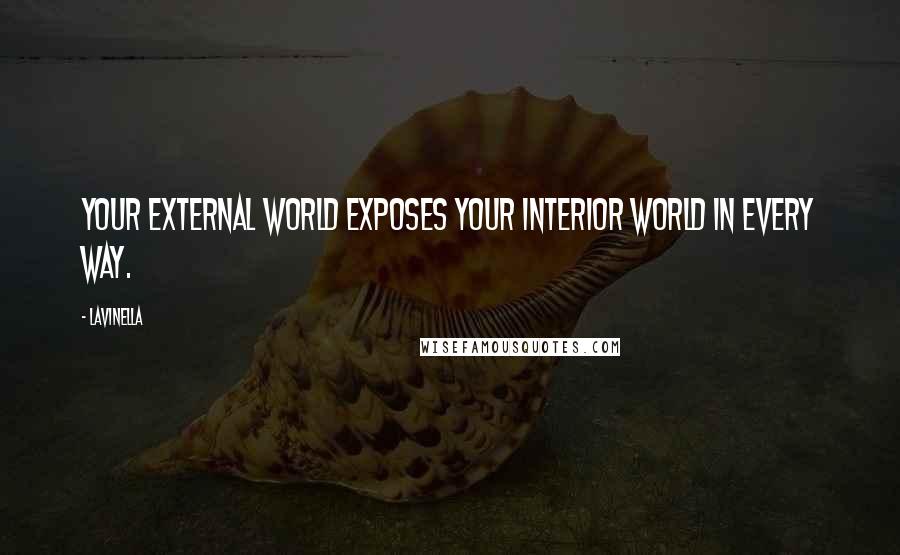 Lavinella quotes: Your external world exposes your interior world in every way.