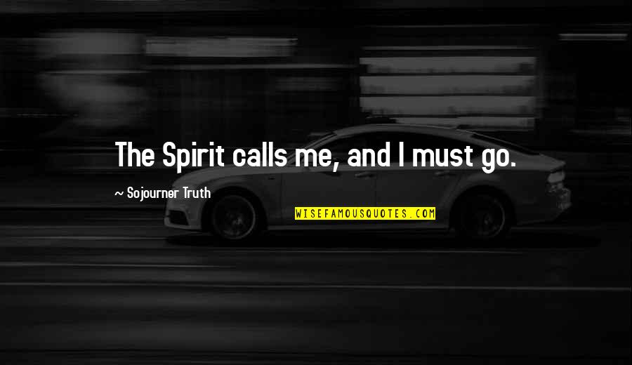 Lavinia Urban Quotes By Sojourner Truth: The Spirit calls me, and I must go.
