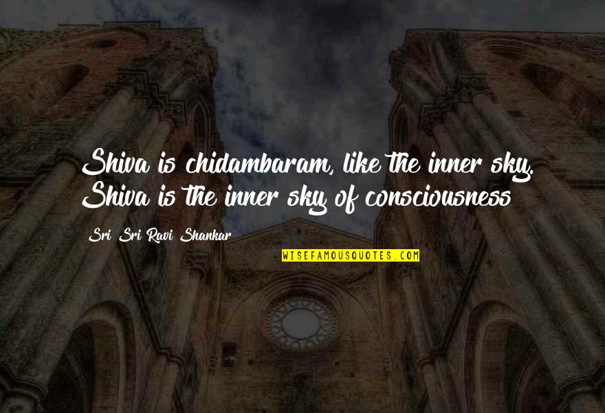 Lavinia Urban Quotes By Sri Sri Ravi Shankar: Shiva is chidambaram, like the inner sky. Shiva