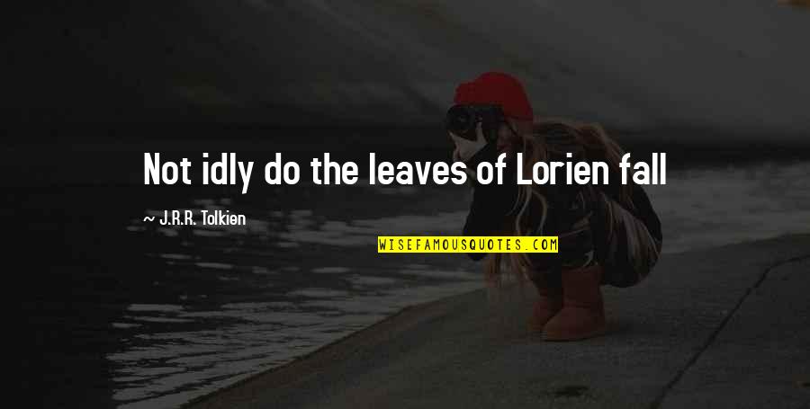Lavinian Quotes By J.R.R. Tolkien: Not idly do the leaves of Lorien fall