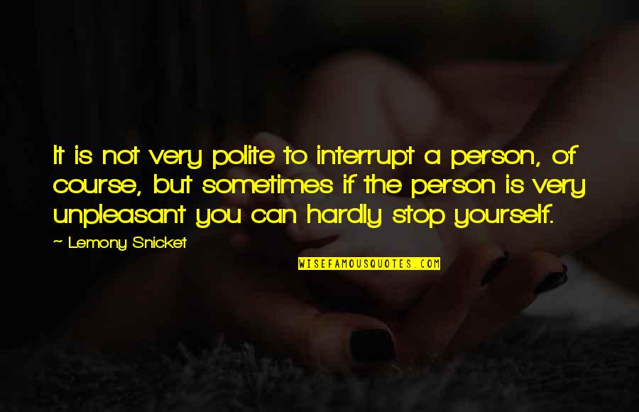Lavinian Quotes By Lemony Snicket: It is not very polite to interrupt a Lavinian Quotes By Lemony Snicket: It is not very polite to interrupt a