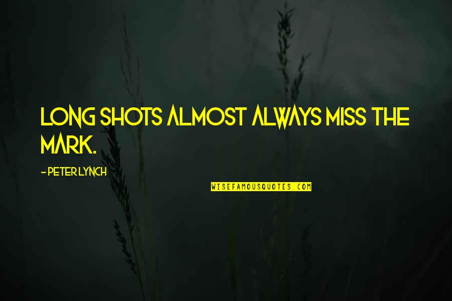 Lavinian Quotes By Peter Lynch: Long shots almost always miss the mark.