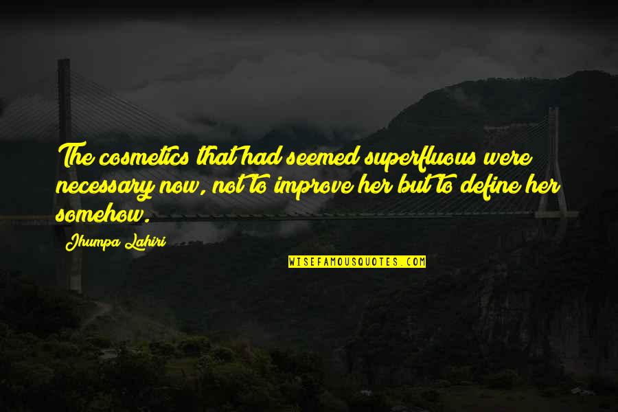 Lavinsky Collins Quotes By Jhumpa Lahiri: The cosmetics that had seemed superfluous were necessary Lavinsky Collins Quotes By Jhumpa Lahiri: The cosmetics that had seemed superfluous were necessary