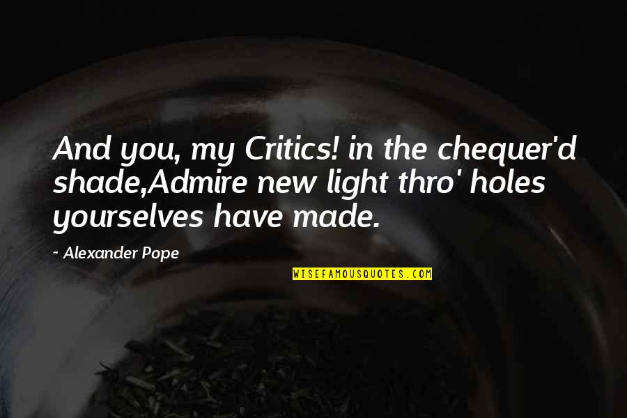 Lavinya Quotes By Alexander Pope: And you, my Critics! in the chequer'd shade,Admire Lavinya Quotes By Alexander Pope: And you, my Critics! in the chequer'd shade,Admire