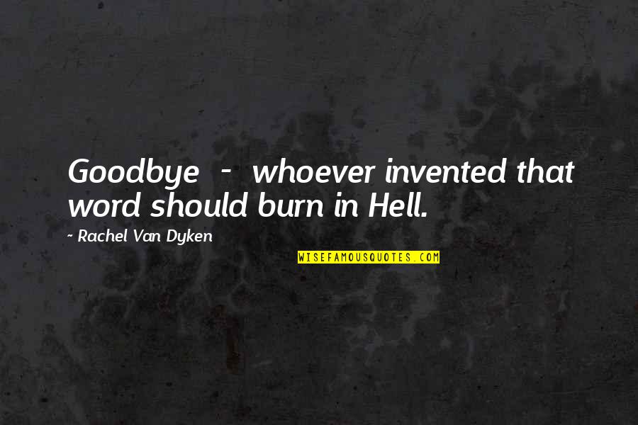Lavinya Quotes By Rachel Van Dyken: Goodbye - whoever invented that word should burn