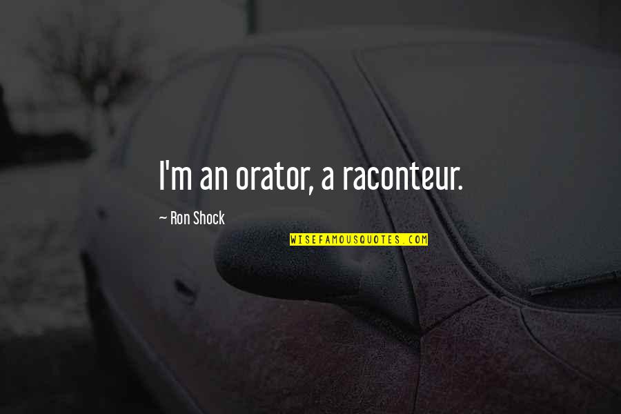 Lavinyellow Quotes By Ron Shock: I'm an orator, a raconteur. Lavinyellow Quotes By Ron Shock: I'm an orator, a raconteur.