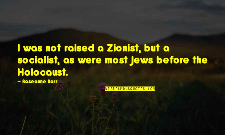 Laviola Dentist Quotes By Roseanne Barr: I was not raised a Zionist, but a