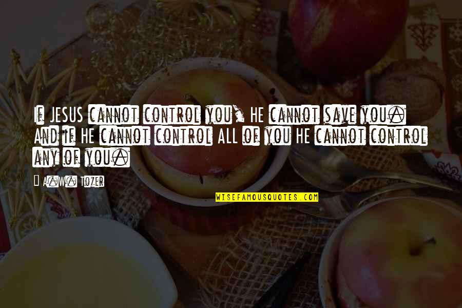 Laviolette Restaurant Quotes By A.W. Tozer: If JESUS cannot control you, HE cannot save