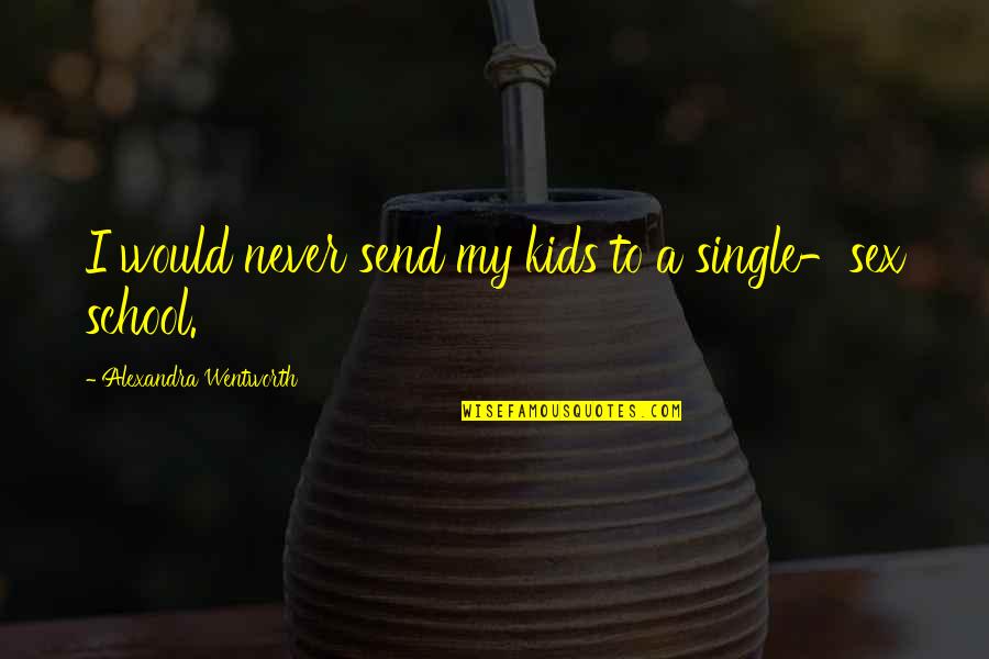 Laviolette Stanley Quotes By Alexandra Wentworth: I would never send my kids to a