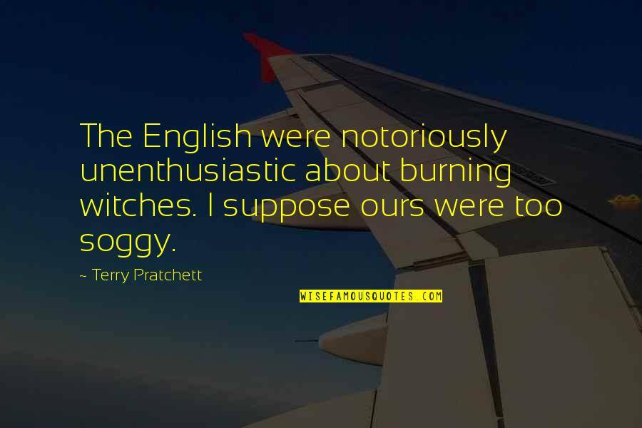 Laviolette Stanley Quotes By Terry Pratchett: The English were notoriously unenthusiastic about burning witches.