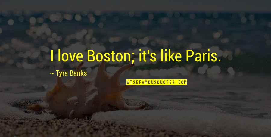 Lavion Ga Quotes By Tyra Banks: I love Boston; it's like Paris. Lavion Ga Quotes By Tyra Banks: I love Boston; it's like Paris.