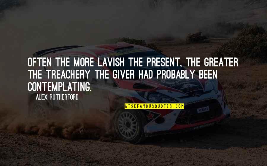 Lavish D Quotes By Alex Rutherford: Often the more lavish the present, the greater