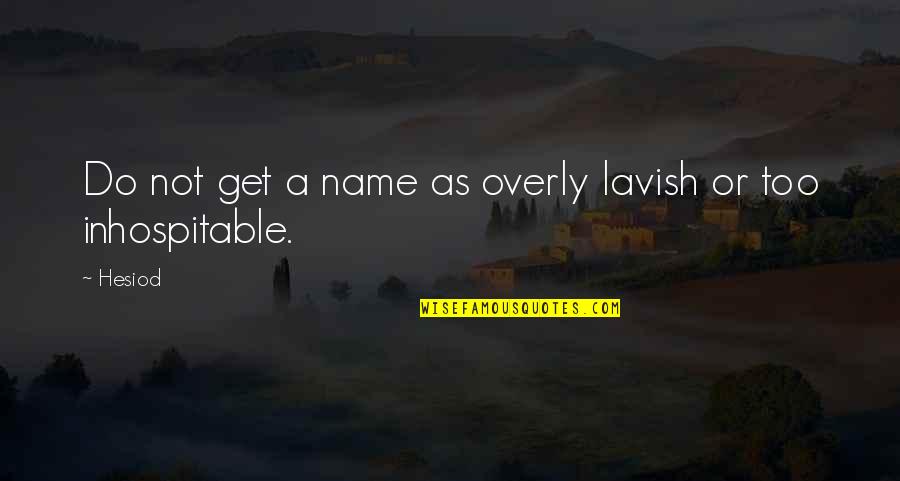 Lavish D Quotes By Hesiod: Do not get a name as overly lavish
