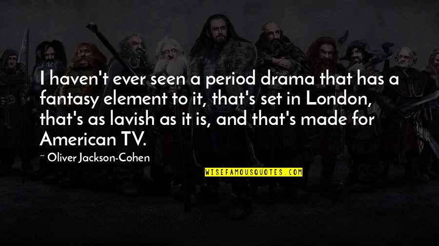Lavish D Quotes By Oliver Jackson-Cohen: I haven't ever seen a period drama that