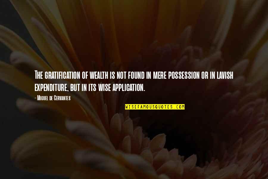 Lavish Expenditure Quotes By Miguel De Cervantes: The gratification of wealth is not found in Lavish Expenditure Quotes By Miguel De Cervantes: The gratification of wealth is not found in