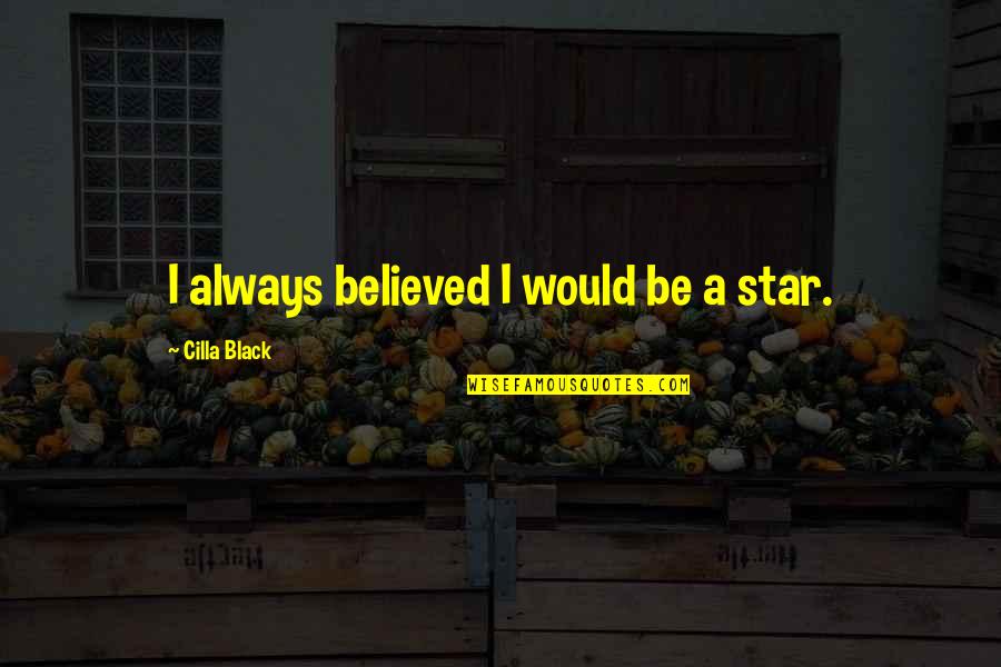 Lavish Love Quotes By Cilla Black: I always believed I would be a star.