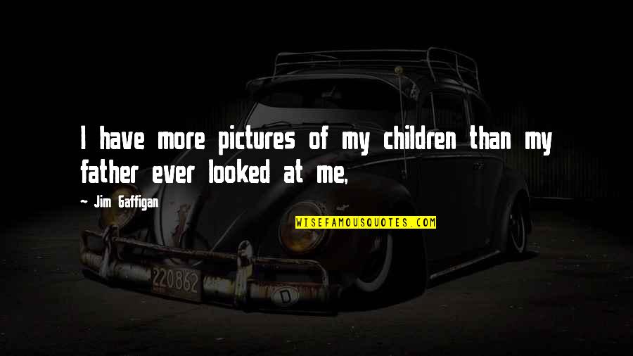 Lavishes Affection Quotes By Jim Gaffigan: I have more pictures of my children than