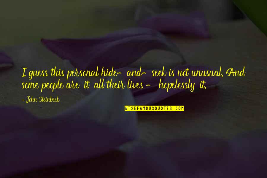 Lavishes Affection Quotes By John Steinbeck: I guess this personal hide-and-seek is not unusual. Lavishes Affection Quotes By John Steinbeck: I guess this personal hide-and-seek is not unusual.