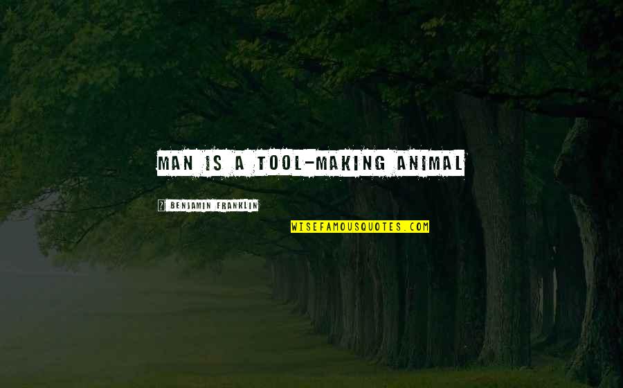Lavishly In A Sentence Quotes By Benjamin Franklin: Man is a tool-making animal