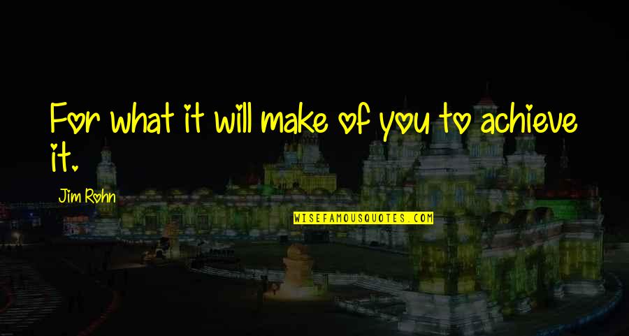 Lavishly In A Sentence Quotes By Jim Rohn: For what it will make of you to