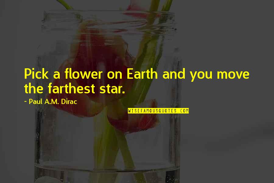 Lavishly Yours Font Quotes By Paul A.M. Dirac: Pick a flower on Earth and you move Lavishly Yours Font Quotes By Paul A.M. Dirac: Pick a flower on Earth and you move