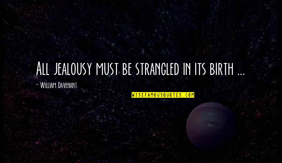 Lavner Tech Quotes By William Davenant: All jealousy must be strangled in its birth