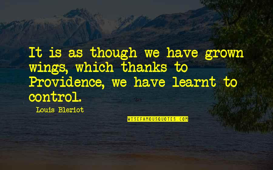 Lavoe Mulgrew Quotes By Louis Bleriot: It is as though we have grown wings, Lavoe Mulgrew Quotes By Louis Bleriot: It is as though we have grown wings,