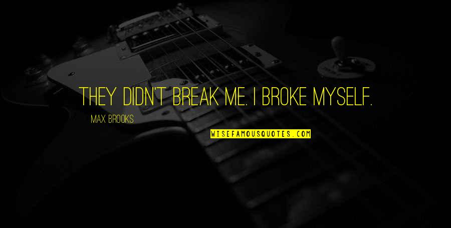 Lavoixdupaysan Quotes By Max Brooks: They didn't break me. I broke myself.