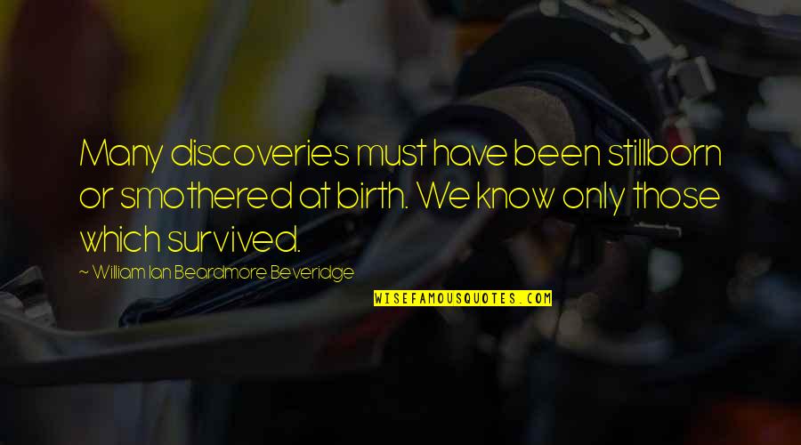 Lavoixdupaysan Quotes By William Ian Beardmore Beveridge: Many discoveries must have been stillborn or smothered Lavoixdupaysan Quotes By William Ian Beardmore Beveridge: Many discoveries must have been stillborn or smothered