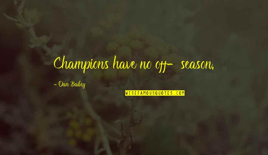 Lavonda Graham Williams Quotes By Dan Bailey: Champions have no off-season. Lavonda Graham Williams Quotes By Dan Bailey: Champions have no off-season.