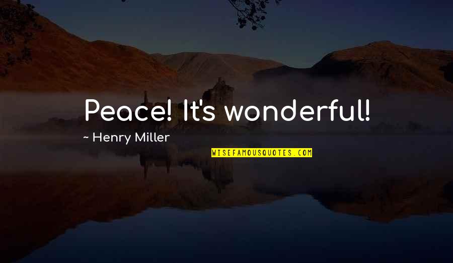 Lavonda Graham Williams Quotes By Henry Miller: Peace! It's wonderful! Lavonda Graham Williams Quotes By Henry Miller: Peace! It's wonderful!