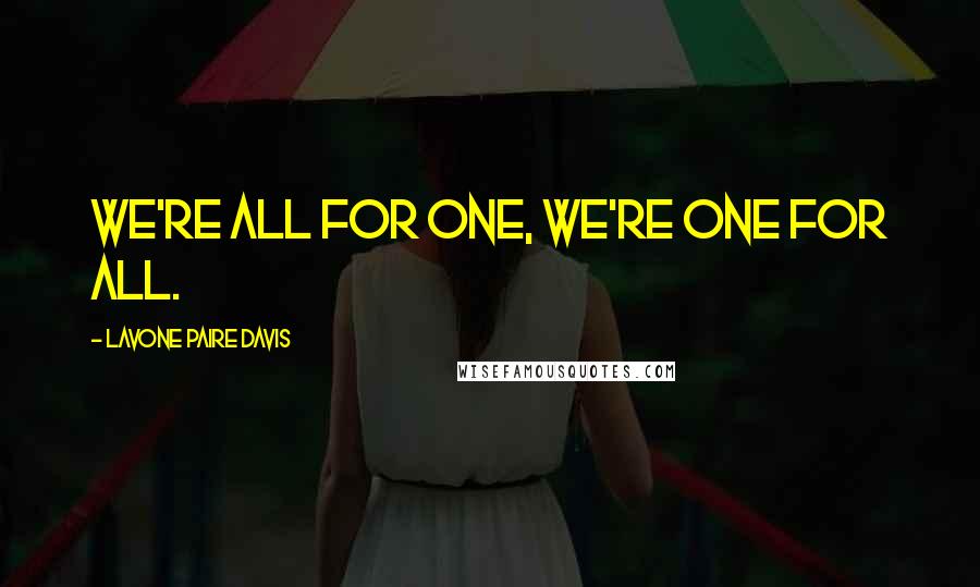 Lavone Paire Davis quotes: We're all for one, we're one for all.