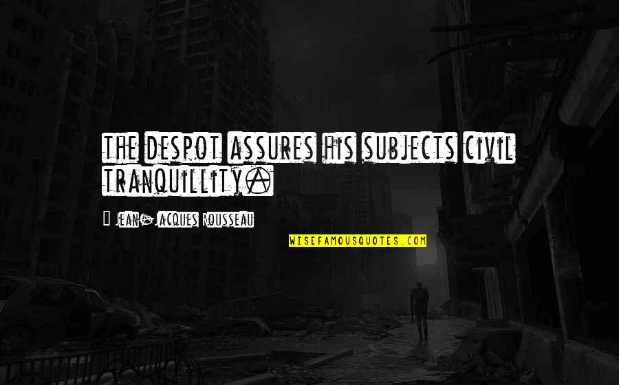 Lavonya Banks Quotes By Jean-Jacques Rousseau: the despot assures his subjects civil tranquillity.