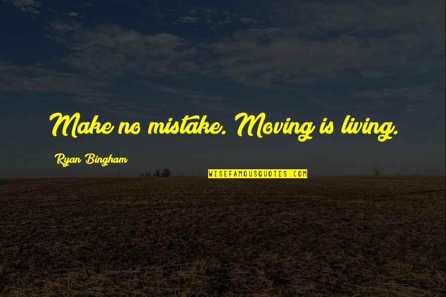 Lavonya Goodwin Quotes By Ryan Bingham: Make no mistake. Moving is living. Lavonya Goodwin Quotes By Ryan Bingham: Make no mistake. Moving is living.