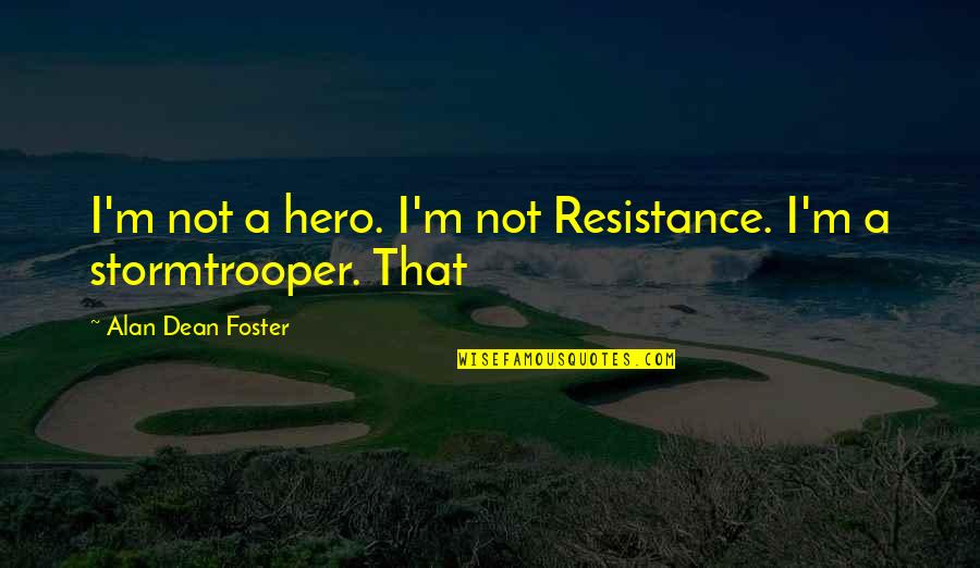 Lavoratore Subordinato Quotes By Alan Dean Foster: I'm not a hero. I'm not Resistance. I'm
