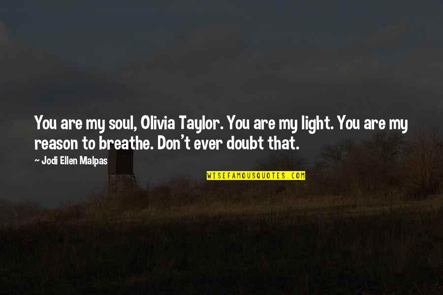 Lavoratore Subordinato Quotes By Jodi Ellen Malpas: You are my soul, Olivia Taylor. You are